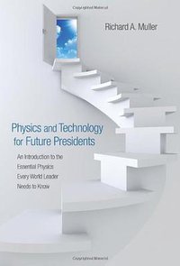 Physics and Technology for Future Presidents (Princeton University Press 2010)