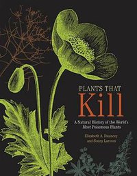 Plants That Kill: A Natural History of the World's Most Poisonous Plants (Princeton University Press 2018)