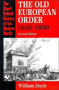 The Old European Order 1660-1800 (Short Oxford History of the Modern World)