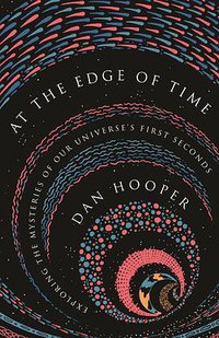 At the Edge of Time: Exploring the Mysteries of Our Universe’s First Seconds (Princeton University Press 2019)