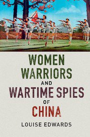 Women Warriors and Wartime Spies of China (Cambridge University Press 2016)