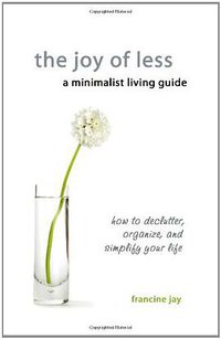 The Joy of Less, A Minimalist Living Guide (Anja Press 2010)