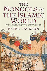 The Mongols and the Islamic World (Yale University Press 2017)