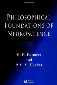 Philosophical Foundations of Neuroscience (Wiley-Blackwell 2003)
