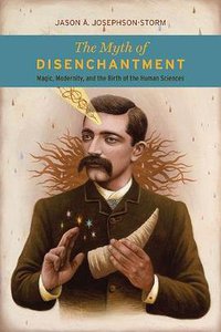 The Myth of Disenchantment (University Of Chicago Press 2017)