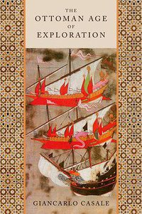 The Ottoman Age of Exploration (Oxford University Press 2011)