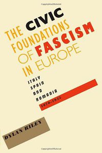 The Civic Foundations of Fascism in Europe: Italy, Spain, and Romania, 1870-1945 (The Johns Hopkins University Press 2010)