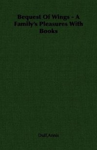 Bequest Of Wings - A Family's Pleasures With Books