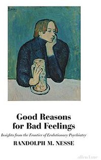 Good Reasons for Bad Feelings: Insights from the Frontier of Evolutionary Psychiatry (2019)