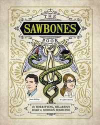 The Sawbones Book: The Hilarious, Horrifying Road to Modern Medicine (Weldon Owen 2018)