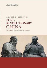 Culture and History in Postrevolutionary China (The Chinese University Press 2012)