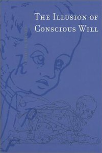 The Illusion of Conscious Will (MIT Press 2002)