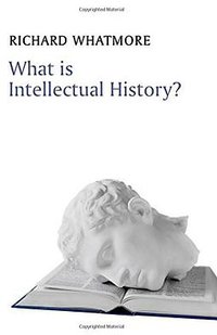 What is Intellectual History? (Polity 2015)