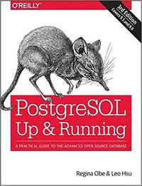 PostgreSQL: Up and Running: A Practical Guide to the Advanced Open Source Database (O'Reilly Media 2017)