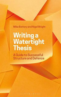 Writing A Watertight Thesis: A Guide to Successful Structure (loomsbury Academic 2019)