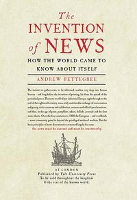 The Invention of News (Yale University Press 2015)