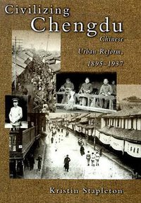 Civilizing Chengdu (Harvard University Asia Center 2000)