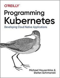 Programming Kubernetes (O'Reilly Media 2019)