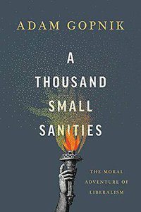 A Thousand Small Sanities: The Moral Adventure of Liberalism