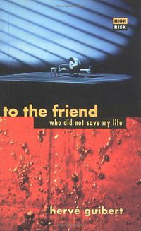To the Friend Who Did Not Save My Life (High Risk Books) (Serpent's Tail 1993)