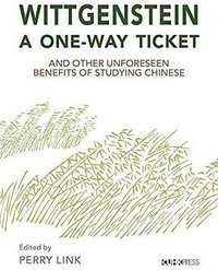 Wittgenstein, A One-Way Ticket, and Other Unforeseen Benefts of Studying Chinese (The Chinese University of Hong Kong Press 2019)