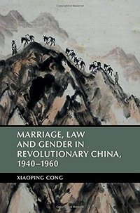 Marriage, Law and Gender in Revolutionary China (Cambridge University Press 2016)