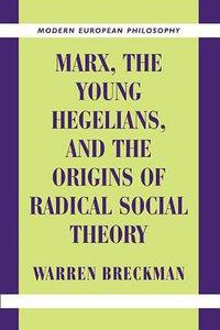 Marx, the Young Hegelians, and the Origins of Radical Social Theory (Cambridge University Press 2001)