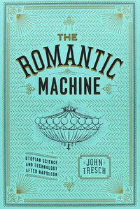 The Romantic Machine (University Of Chicago Press 2012)