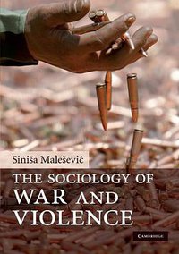 The Sociology of War and Violence (Cambridge University Press 2010)