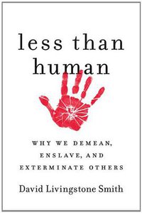Less Than Human: Why We Demean, Enslave, and Exterminate Others (St. Martin's Press 2011)