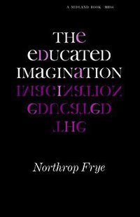The Educated Imagination (Indiana University Press 1964)