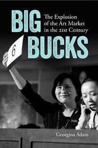 Big Bucks: The Explosion of the Art Market in the 21st Centu (Lund Humphries Pub Ltd 2014)