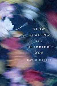 Slow Reading in a Hurried Age (Belknap Press 2013)