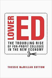 Lower Ed: The Troubling Rise of For-Profit Colleges in the New Economy (The New Press 2017)