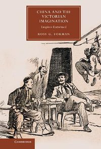 China and the Victorian Imagination (Cambridge University Press 2013)