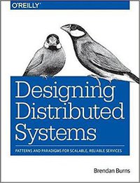 Designing Distributed Systems: Patterns and Paradigms for Scalable, Reliable Services (O'Reilly Media 2017)