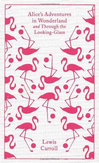 Alice's Adventures in Wonderland and Through the Looking Glass and What Alice Found There (Penguin Classics 2010)