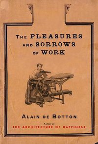The Pleasures and Sorrows of Work (Pantheon 2009)