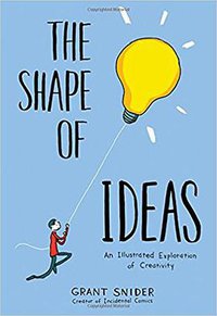 The Shape of Ideas: An Illustrated Exploration of Creativity (Harry N. Abrams 2017)