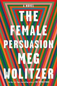 The Female Persuasion (Riverhead Books 2018)