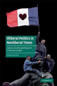 Illiberal Politics in Neoliberal Times (Cambridge University Press 2009)
