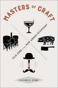 Masters of Craft: Old Jobs in the New Urban Economy (Princeton University Press 2017)