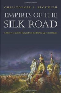 Empires of the Silk Road: A History of Central Eurasia from the Bronze Age to the Present (Princeton University Press 2009)