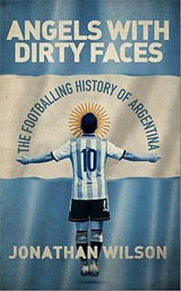 Angels With Dirty Faces: The Footballing History of Argentina