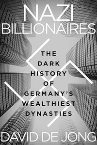 Nazi Billionaires: The Dark History of Germany's Wealthiest Dynasties (Mariner Books 2022)