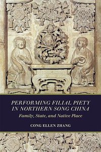 Performing Filial Piety In Northern Song China (University of Hawai'i Press 2020)