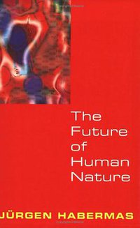 The Future of Human Nature (Polity 2003)