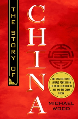 The Story of China: The Epic History of a World Power from the Middle Kingdom to Mao and the China Dream