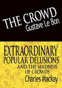 The Crowd & Extraordinary Popular Delusions and the Madness of Crowds (BN Publishing 2007)