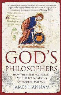 God's Philosophers: How the Medieval World Laid the Foundations of Modern Science (Icon Books 2009)